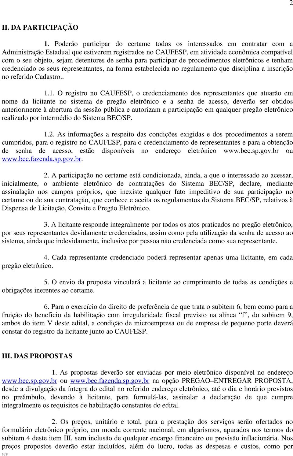 detentores de senha para participar de procedimentos eletrônicos e tenham credenciado os seus representantes, na forma estabelecida no regulamento que disciplina a inscrição no referido Cadastro.. 1.