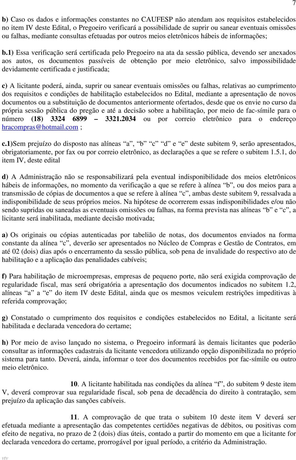 1) Essa verificação será certificada pelo Pregoeiro na ata da sessão pública, devendo ser anexados aos autos, os documentos passíveis de obtenção por meio eletrônico, salvo impossibilidade