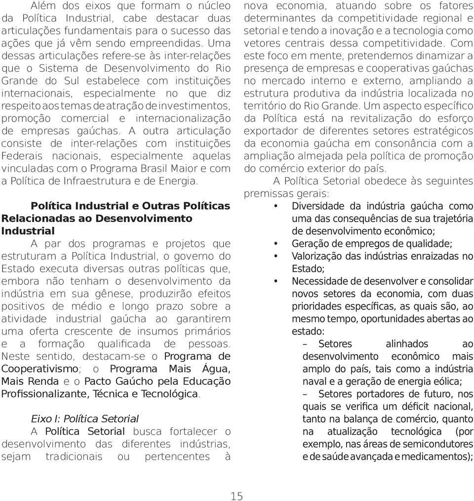 atração de investimentos, promoção comercial e internacionalização de empresas gaúchas.