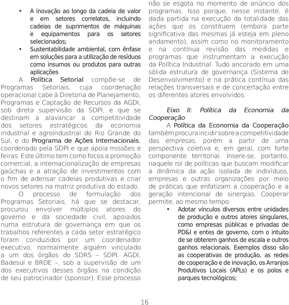 Planejamento, Programas e Captação de Recursos da AGDI, sob direta supervisão da SDPI, e que se destinam a alavancar a competitividade dos setores estratégicos da economia industrial e agroindustrial