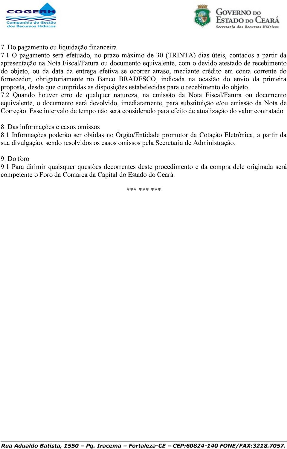 objeto, ou da data da entrega efetiva se ocorrer atraso, mediante crédito em conta corrente do fornecedor, obrigatoriamente no Banco BRADESCO, indicada na ocasião do envio da primeira proposta, desde