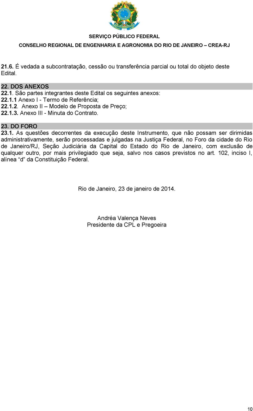 administrativamente, serão processadas e julgadas na Justiça Federal, no Foro da cidade do Rio de Janeiro/RJ, Seção Judiciária da Capital do Estado do Rio de Janeiro, com exclusão de qualquer outro,