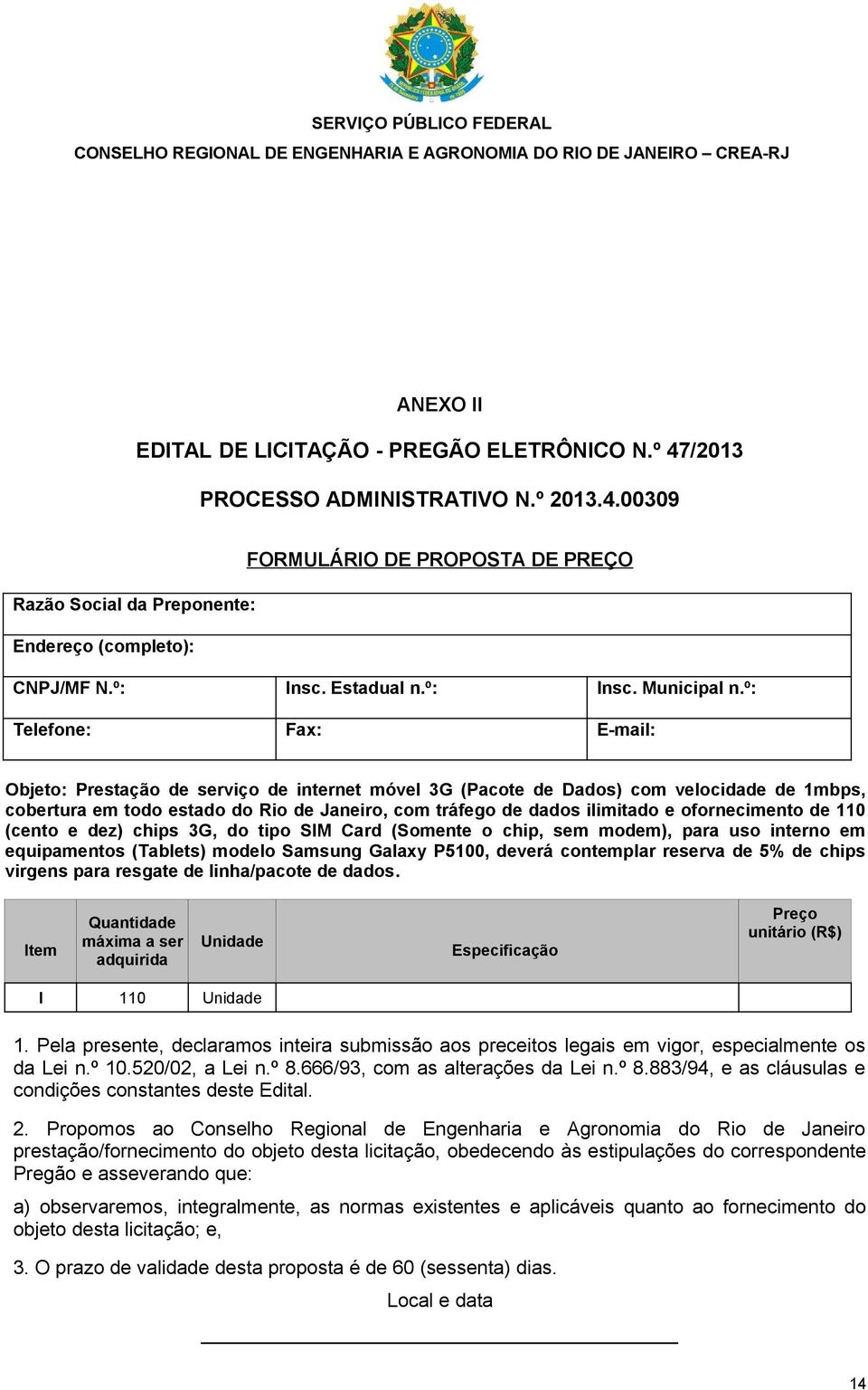 º: Telefone: Fax: E-mail: Objeto: Prestação de serviço de internet móvel 3G (Pacote de Dados) com velocidade de 1mbps, cobertura em todo estado do Rio de Janeiro, com tráfego de dados ilimitado e