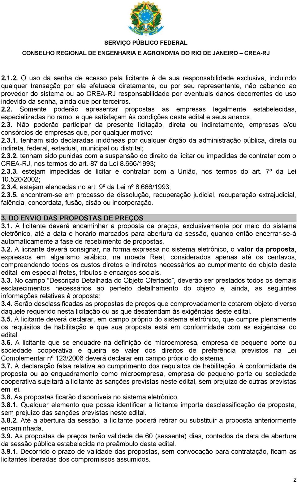 2. Somente poderão apresentar propostas as empresas legalmente estabelecidas, especializadas no ramo, e que satisfaçam às condições deste edital e seus anexos. 2.3.