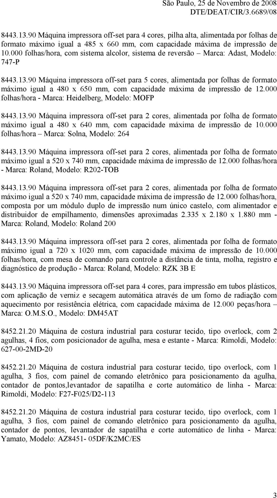 90 Máquina impressora off-set para 5 cores, alimentada por folhas de formato máximo igual a 480 x 650 mm, com capacidade máxima de impressão de 12.