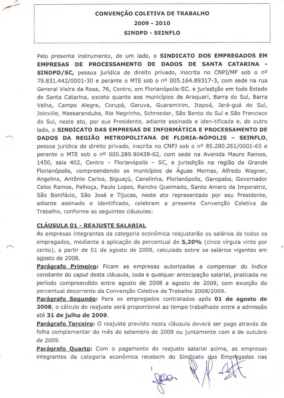 e jurisdic;ao em todo Estado de Santa Catarina, exceto quanta aos munidpios de Araquari, Barra do Sui, Barra Velha, Campo Alegre, Corupa, Garuva, Guaramirim, Itapoa, Jara-gua do Sui, Joinville,