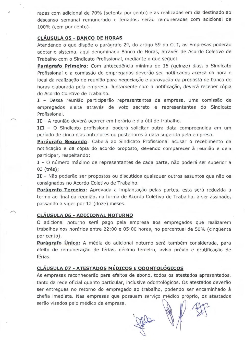 o Sindicato Profissional, mediante o que segue: Paragrafo Primeiro: Com antecedencia mfnima de 15 (quinze) dias, o Sindicato Profissional e a comissao de empregados deverao ser notificados acerca da