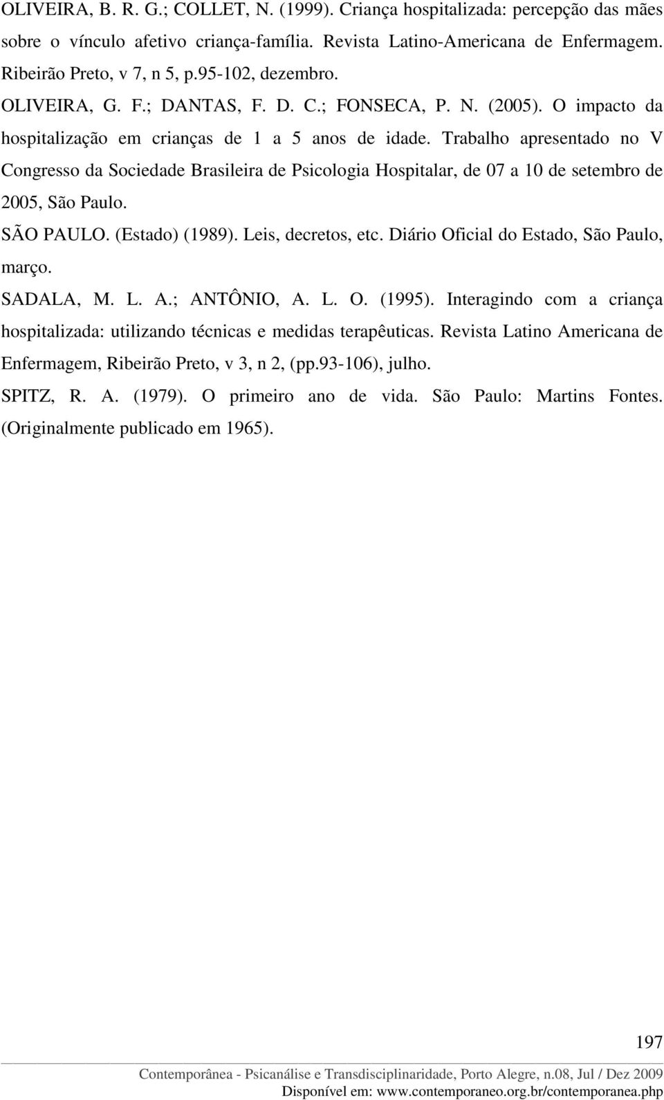 Trabalho apresentado no V Congresso da Sociedade Brasileira de Psicologia Hospitalar, de 07 a 10 de setembro de 2005, São Paulo. SÃO PAULO. (Estado) (1989). Leis, decretos, etc.