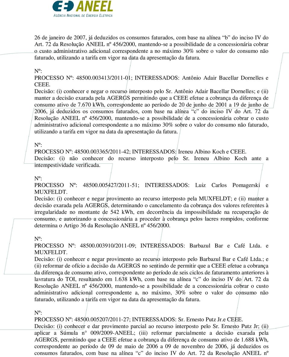 utilizando a tarifa em vigor na data da apresentação da fatura. PROCESSO 48500.003413/2011-01; INTERESSADOS: Antônio Adair Bacellar Dornelles e CEEE.