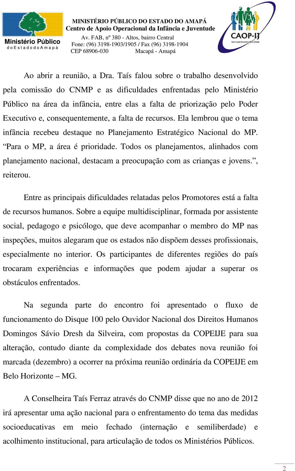 consequentemente, a falta de recursos. Ela lembrou que o tema infância recebeu destaque no Planejamento Estratégico Nacional do MP. Para o MP, a área é prioridade.