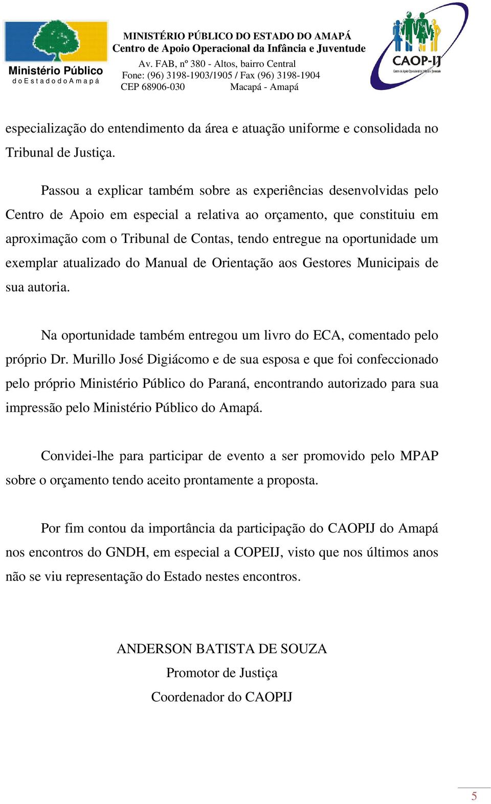 oportunidade um exemplar atualizado do Manual de Orientação aos Gestores Municipais de sua autoria. Na oportunidade também entregou um livro do ECA, comentado pelo próprio Dr.