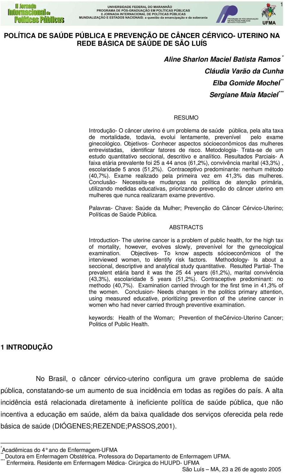 Objetivos- Conhecer aspectos sócioeconômicos das mulheres entrevistadas, identificar fatores de risco. Metodologia- Trata-se de um estudo quantitativo seccional, descritivo e analítico.