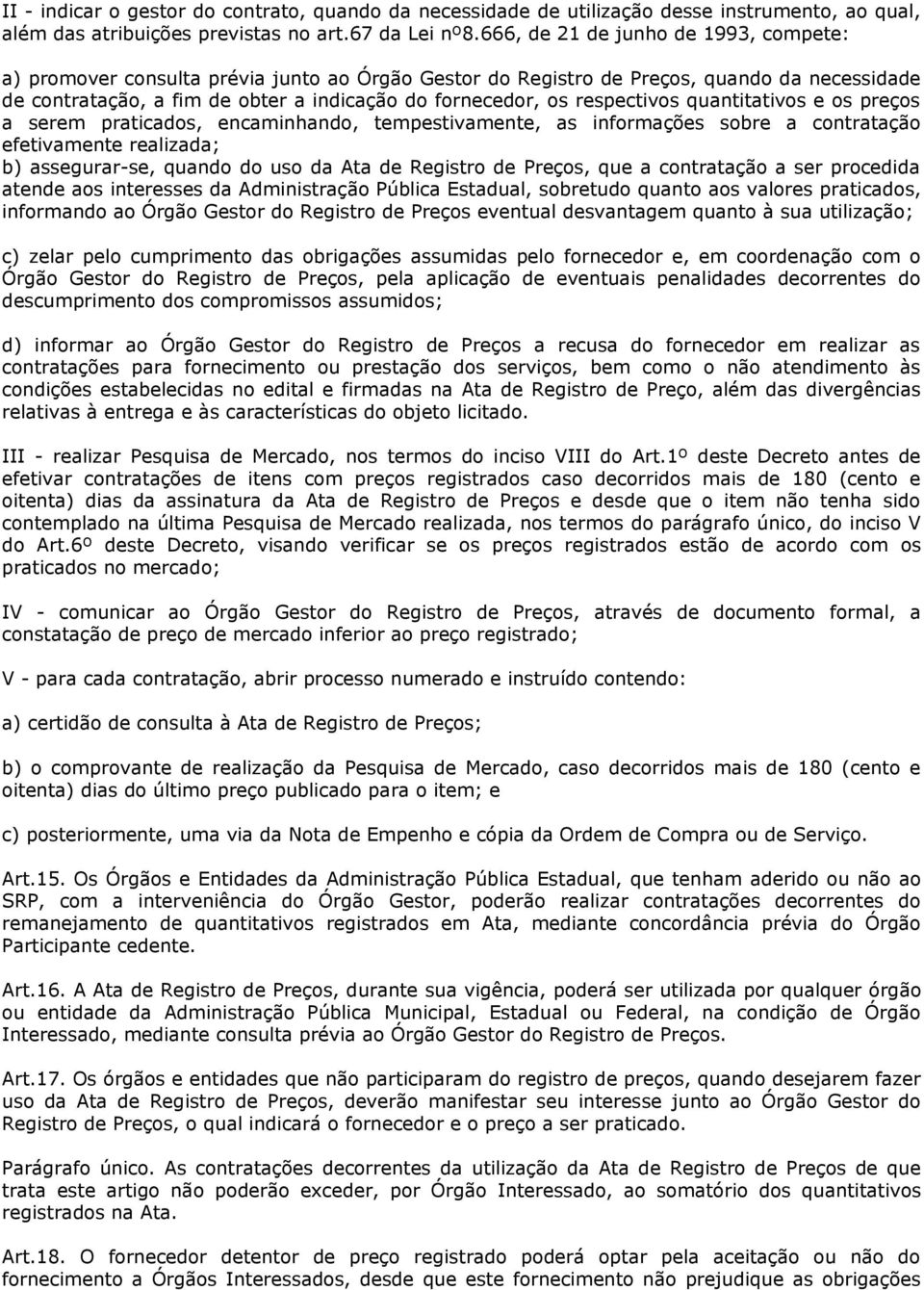 respectivos quantitativos e os preços a serem praticados, encaminhando, tempestivamente, as informações sobre a contratação efetivamente realizada; b) assegurar-se, quando do uso da Ata de Registro