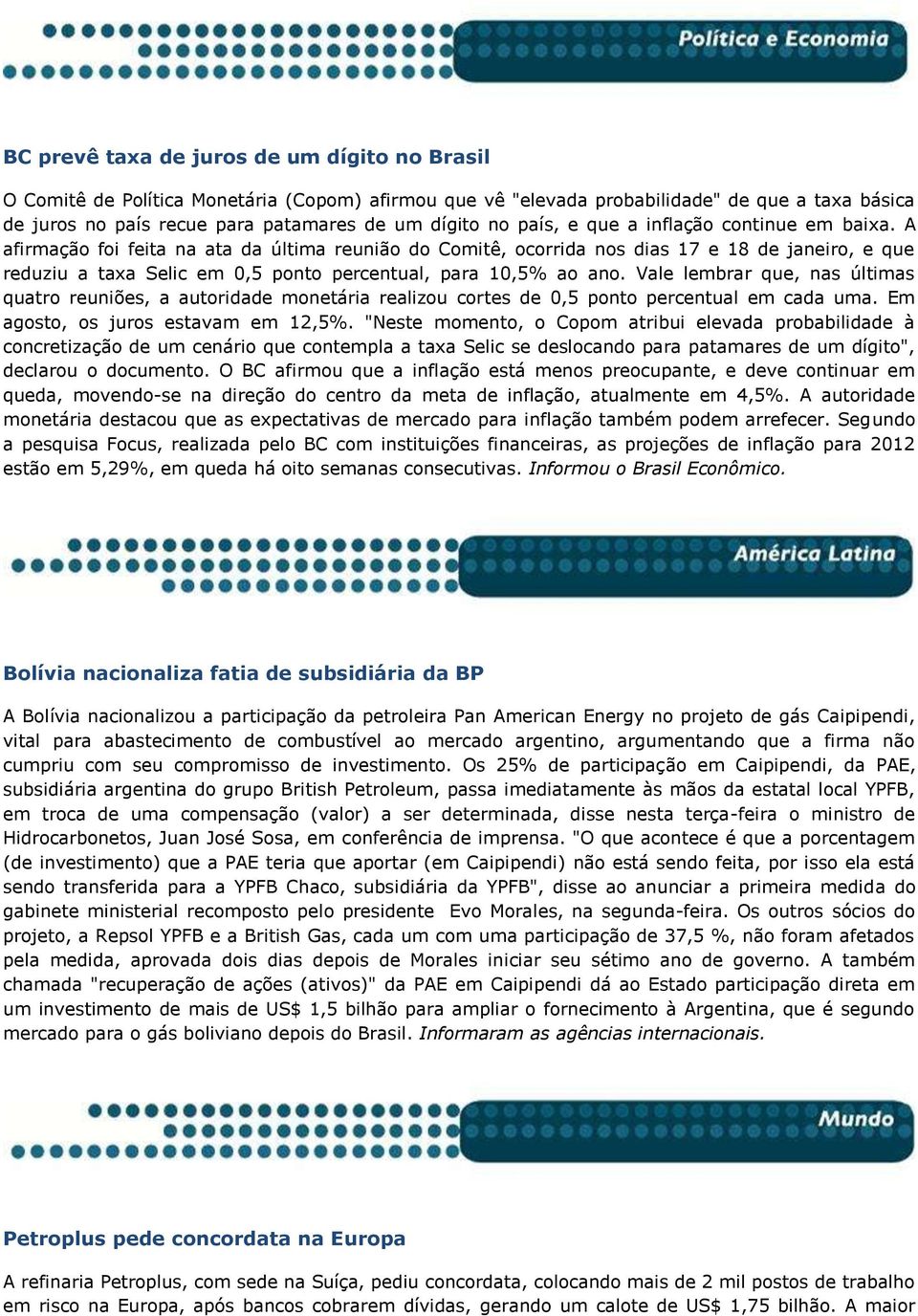 A afirmação foi feita na ata da última reunião do Comitê, ocorrida nos dias 17 e 18 de janeiro, e que reduziu a taxa Selic em 0,5 ponto percentual, para 10,5% ao ano.