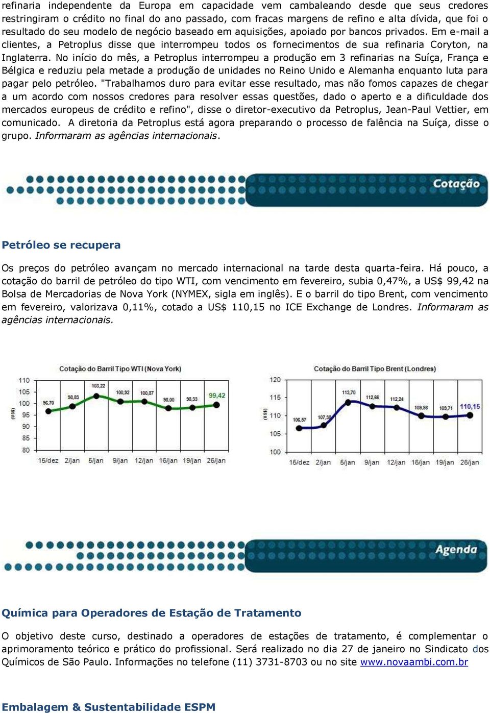 No início do mês, a Petroplus interrompeu a produção em 3 refinarias na Suíça, França e Bélgica e reduziu pela metade a produção de unidades no Reino Unido e Alemanha enquanto luta para pagar pelo