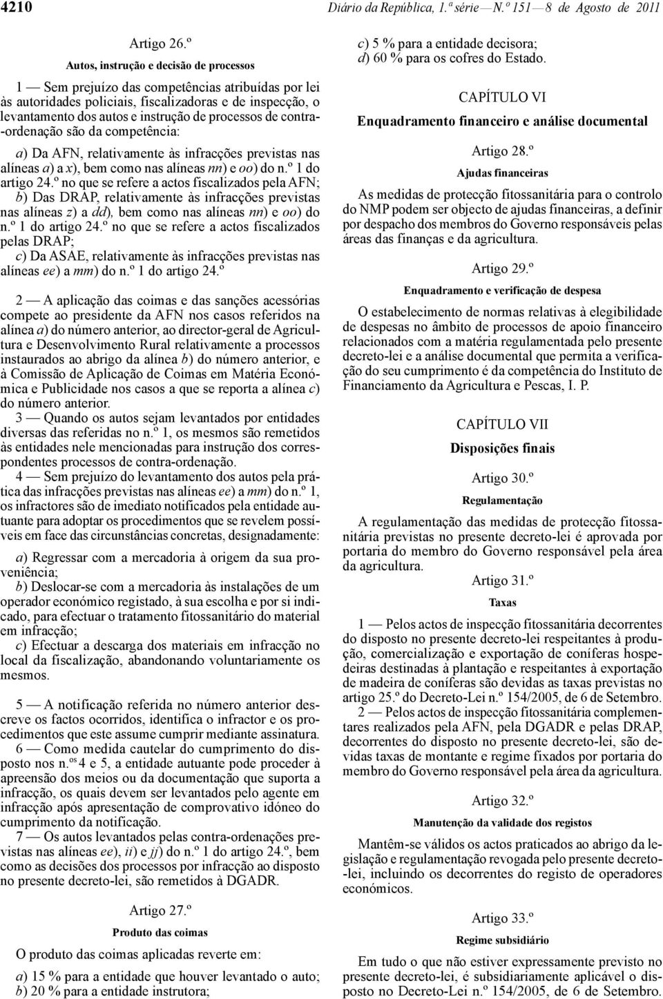 de contra- -ordenação são da competência: a) Da AFN, relativamente às infracções previstas nas alíneas a) a x), bem como nas alíneas nn) e oo) do n.º 1 do artigo 24.