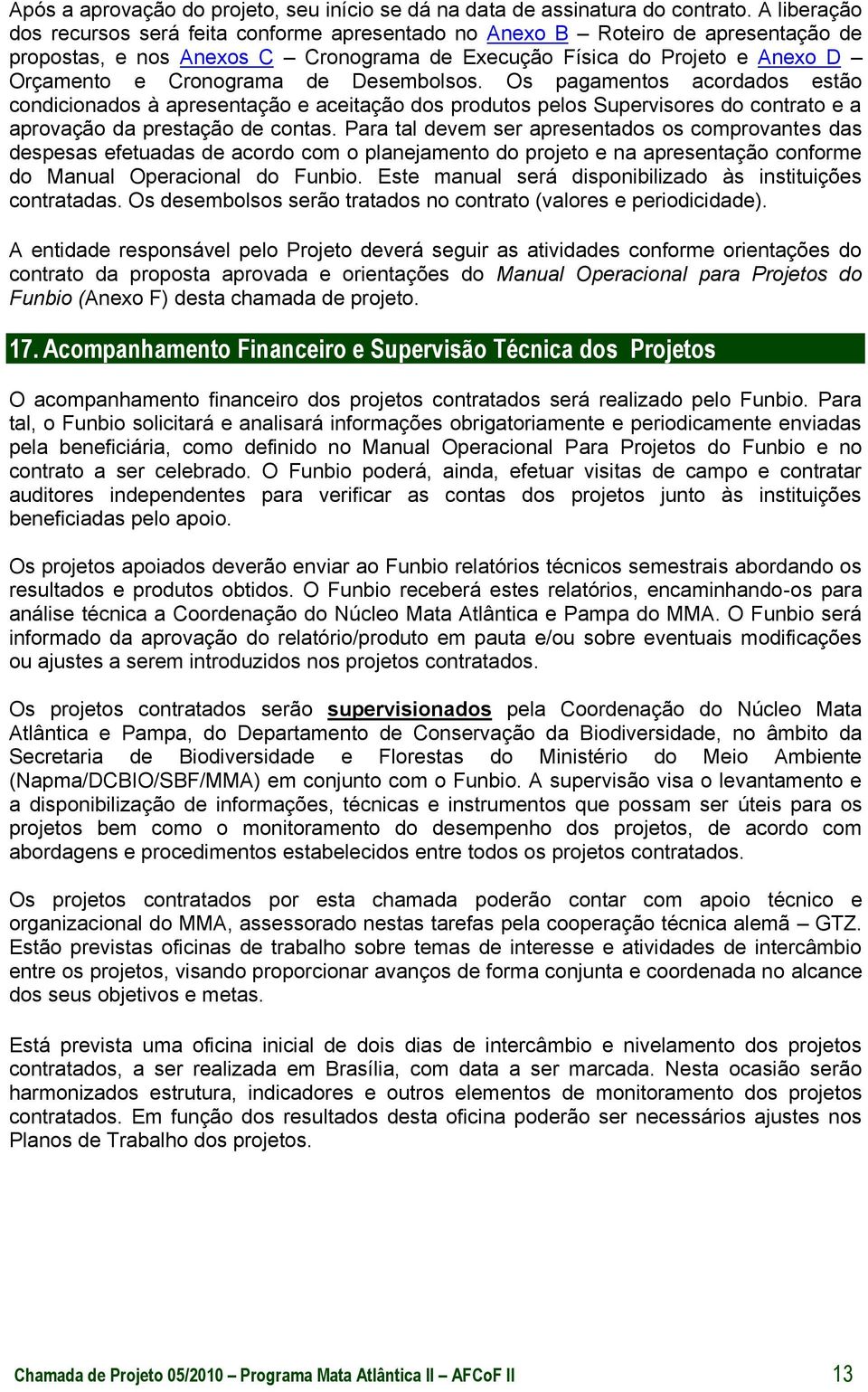 Desembolsos. Os pagamentos acordados estão condicionados à apresentação e aceitação dos produtos pelos Supervisores do contrato e a aprovação da prestação de contas.