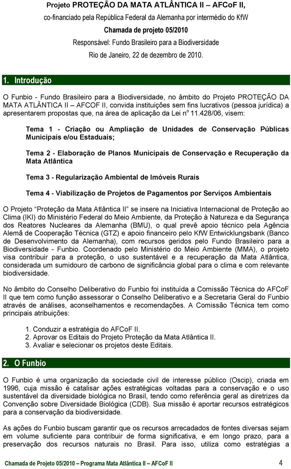 Introdução O Funbio - Fundo Brasileiro para a Biodiversidade, no âmbito do Projeto PROTEÇÃO DA MATA ATLÂNTICA II AFCOF II, convida instituições sem fins lucrativos (pessoa jurídica) a apresentarem