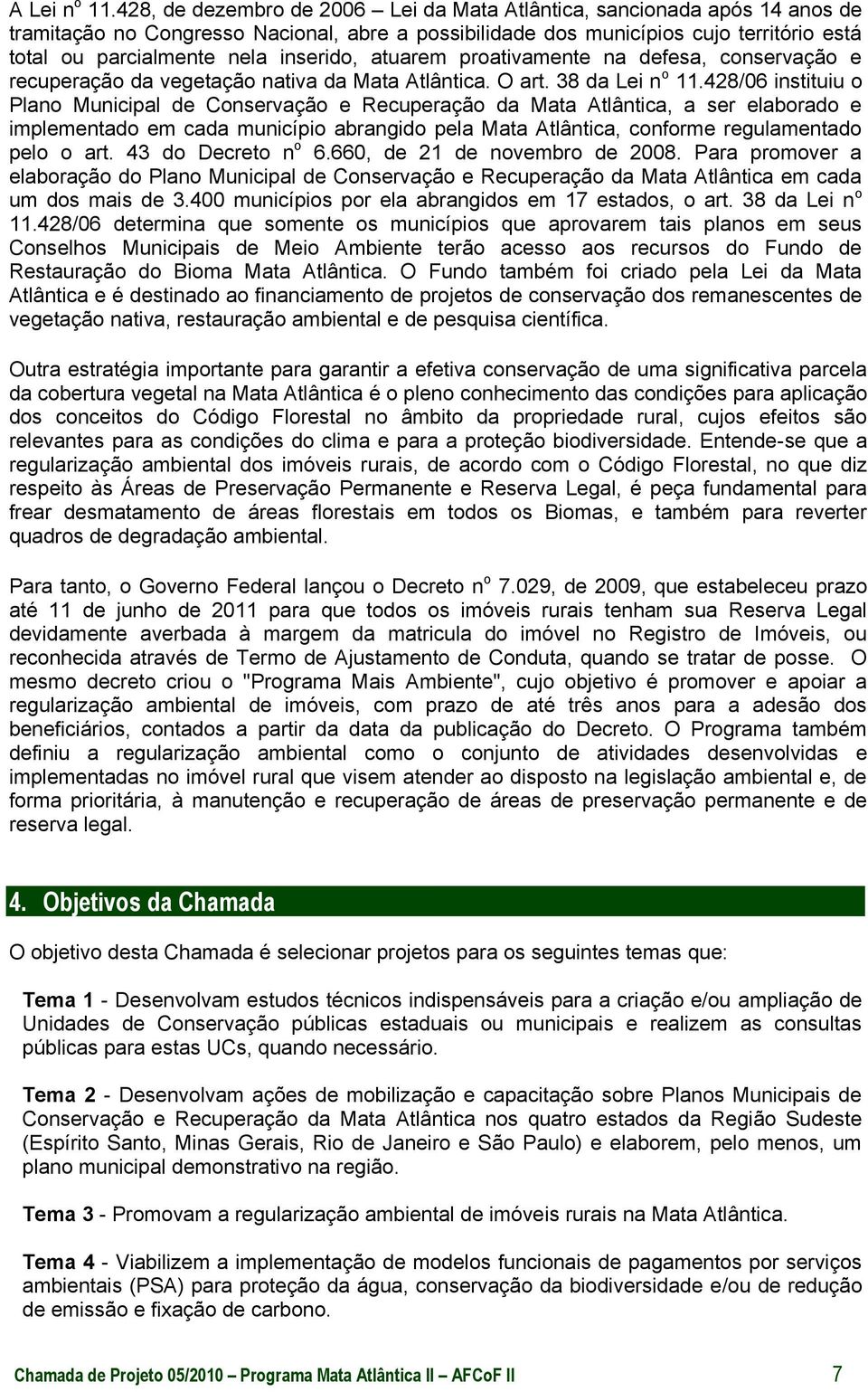 inserido, atuarem proativamente na defesa, conservação e recuperação da vegetação nativa da Mata Atlântica. O art. 38 da Lei n o 11.