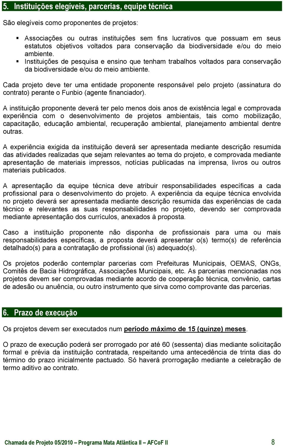 Cada projeto deve ter uma entidade proponente responsável pelo projeto (assinatura do contrato) perante o Funbio (agente financiador).