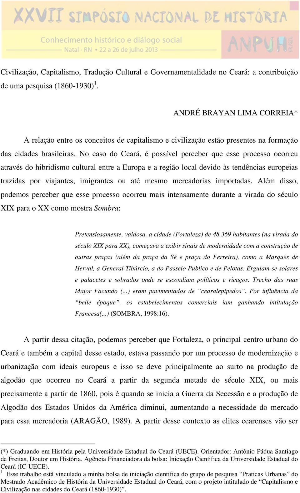 No caso do Ceará, é possível perceber que esse processo ocorreu através do hibridismo cultural entre a Europa e a região local devido às tendências europeias trazidas por viajantes, imigrantes ou até