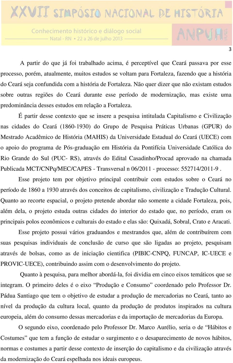 Não quer dizer que não existam estudos sobre outras regiões do Ceará durante esse período de modernização, mas existe uma predominância desses estudos em relação a Fortaleza.