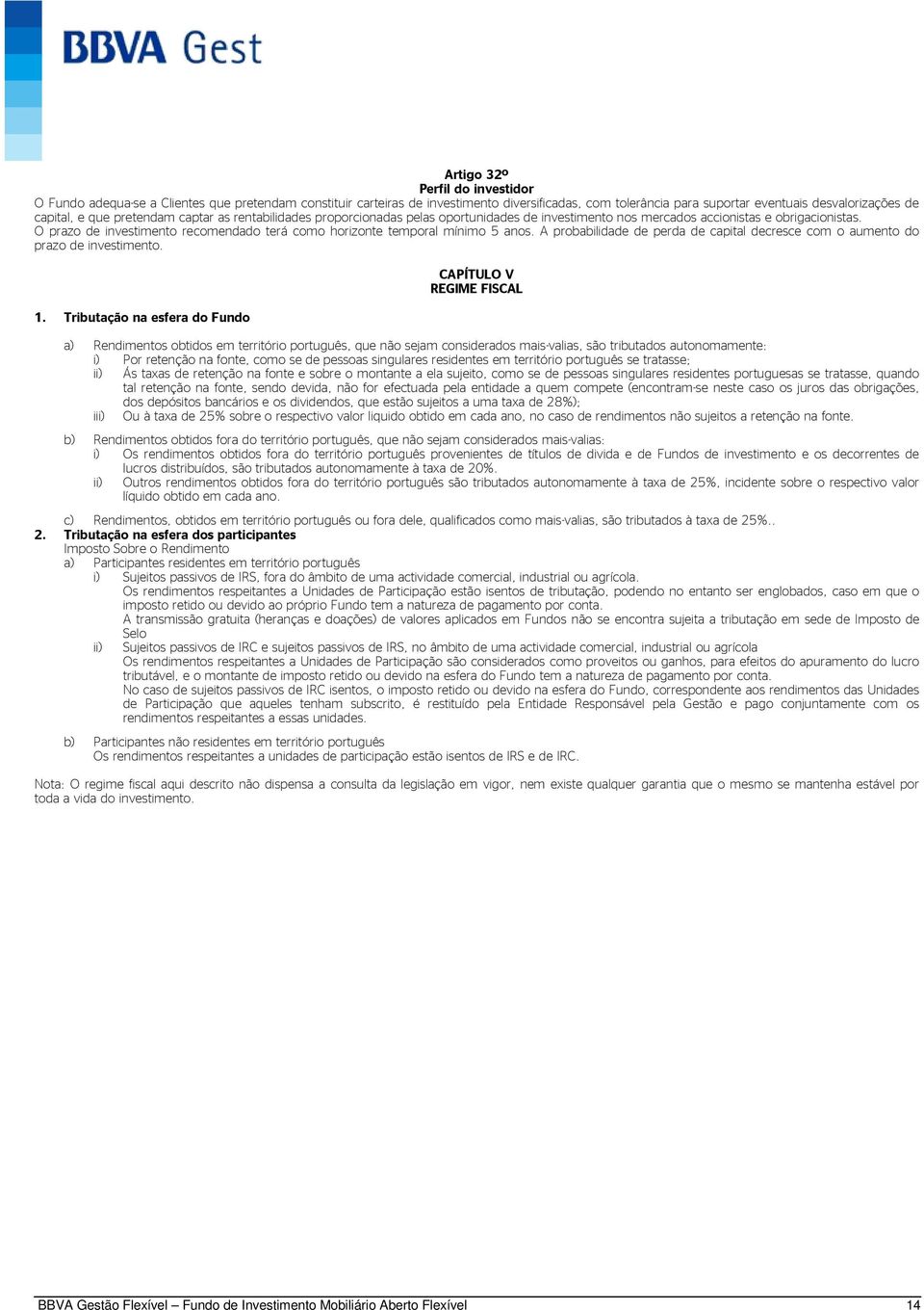 O prazo de investimento recomendado terá como horizonte temporal mínimo 5 anos. A probabilidade de perda de capital decresce com o aumento do prazo de investimento. 1.