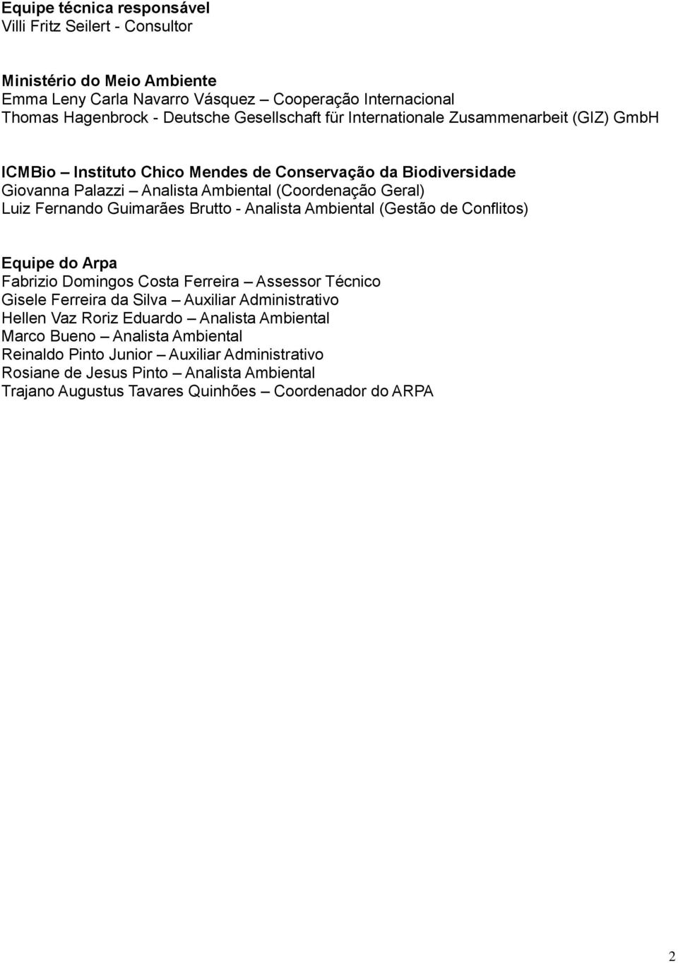 Brutto - Analista Ambiental (Gestão de Conflitos) Equipe do Arpa Fabrizio Domingos Costa Ferreira Assessor Técnico Gisele Ferreira da Silva Auxiliar Administrativo Hellen Vaz Roriz Eduardo