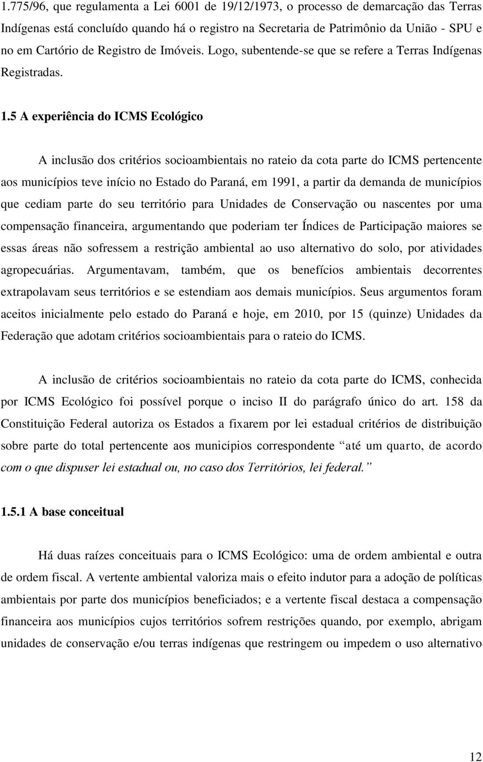 5 A experiência do ICMS Ecológico A inclusão dos critérios socioambientais no rateio da cota parte do ICMS pertencente aos municípios teve início no Estado do Paraná, em 1991, a partir da demanda de