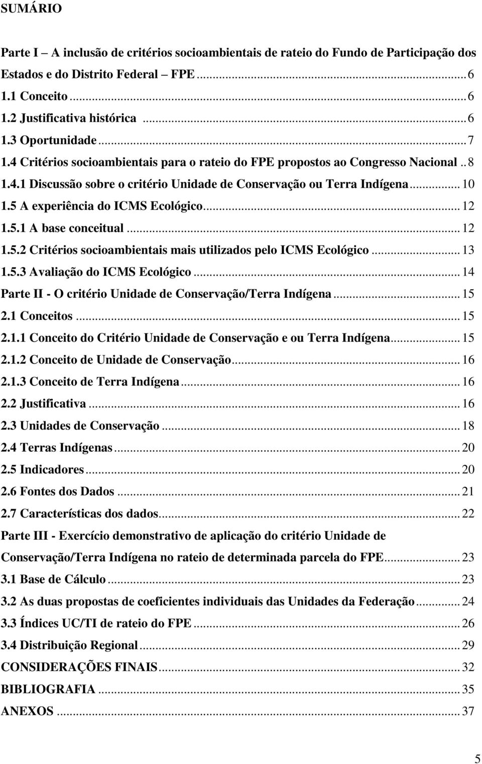 5 A experiência do ICMS Ecológico... 12 1.5.1 A base conceitual... 12 1.5.2 Critérios socioambientais mais utilizados pelo ICMS Ecológico... 13 1.5.3 Avaliação do ICMS Ecológico.