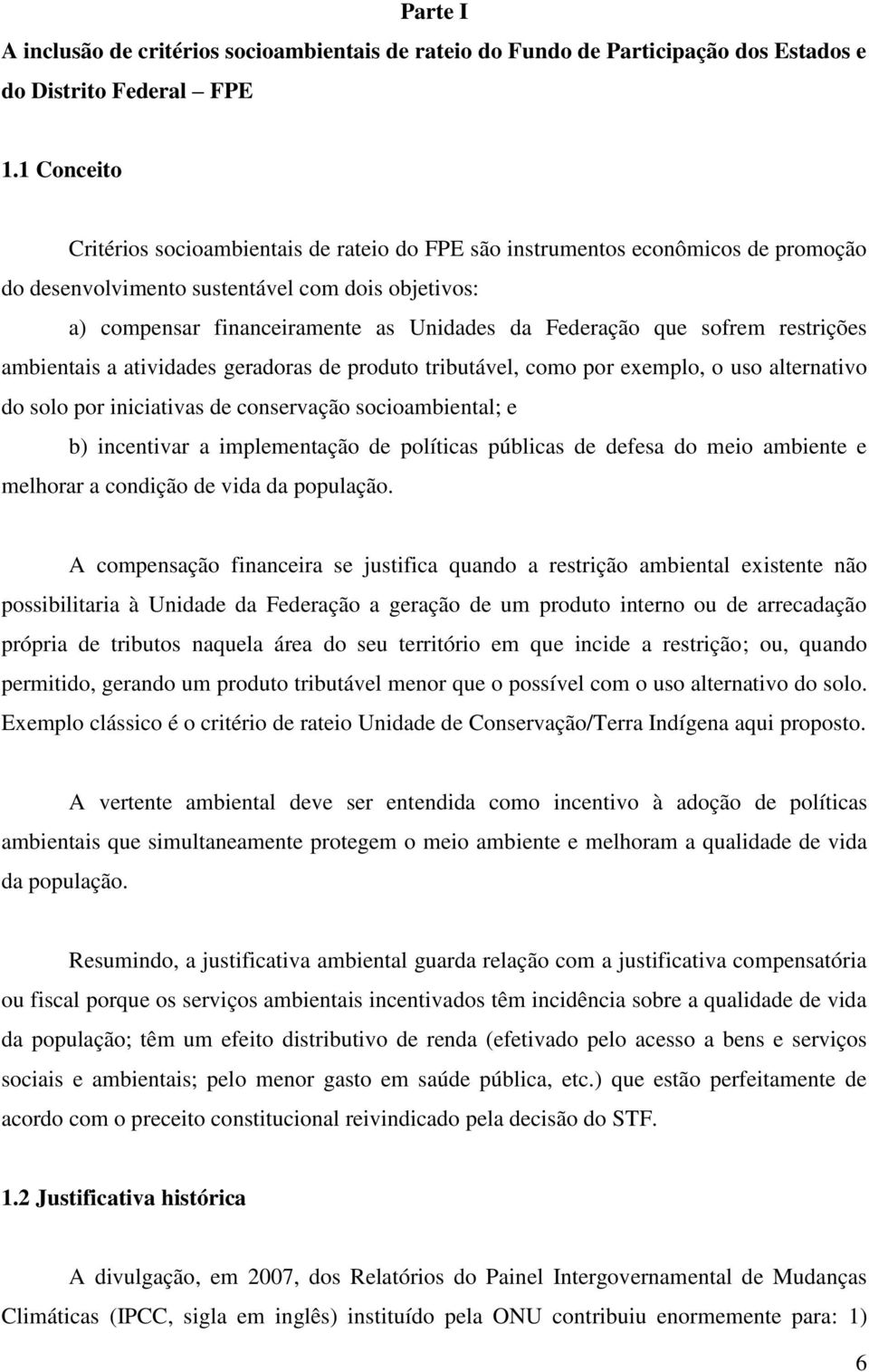 que sofrem restrições ambientais a atividades geradoras de produto tributável, como por exemplo, o uso alternativo do solo por iniciativas de conservação socioambiental; e b) incentivar a