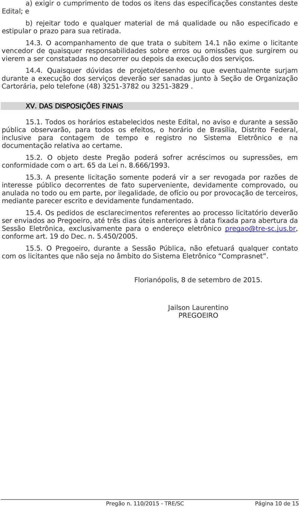 1 não exime o licitante vencedor de quaisquer responsabilidades sobre erros ou omissões que surgirem ou vierem a ser constatadas no decorrer ou depois da execução dos serviços. 14.