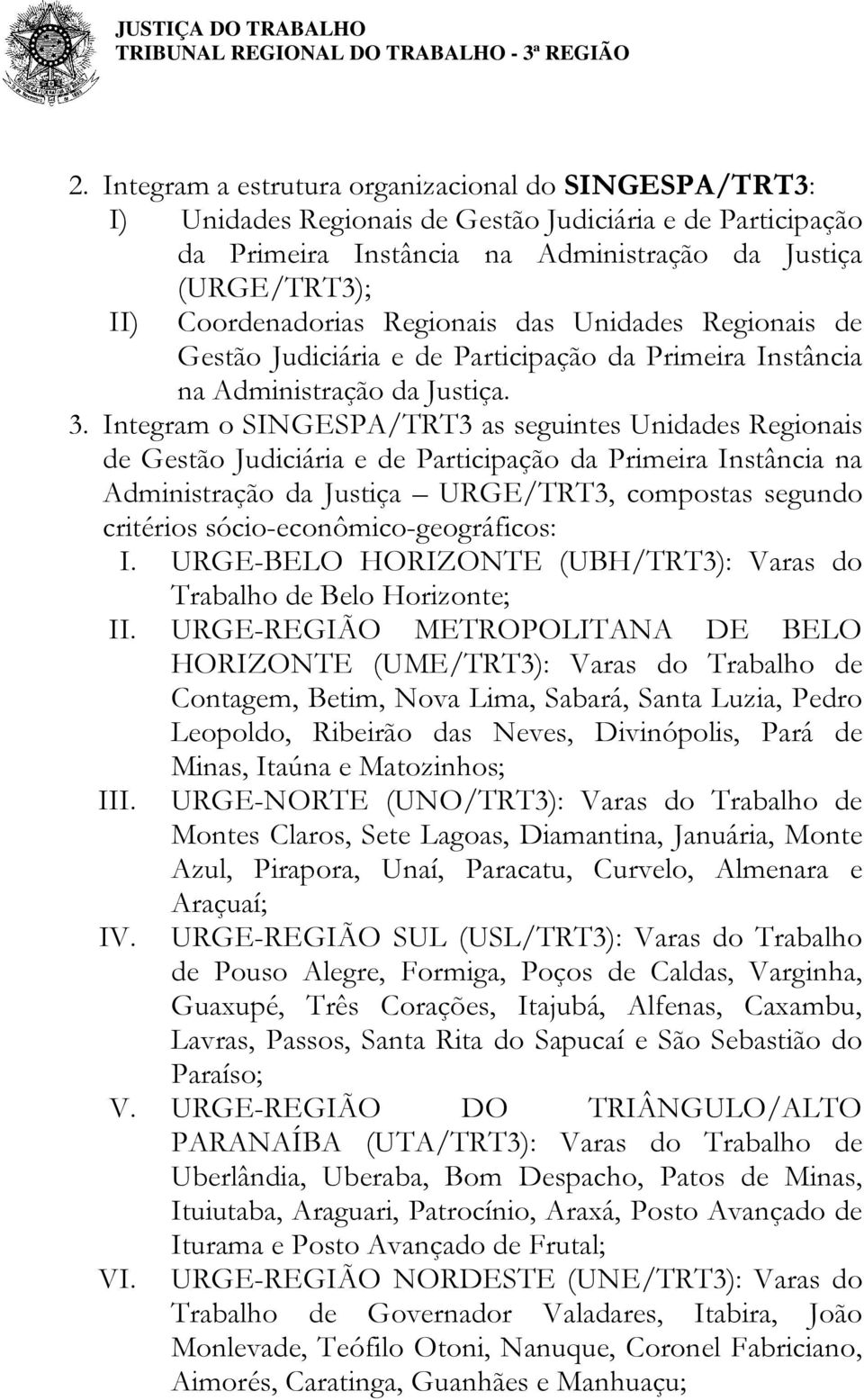 Integram o SINGESPA/TRT3 as seguintes Unidades Regionais de Gestão Judiciária e de Participação da Primeira Instância na Administração da Justiça URGE/TRT3, compostas segundo critérios