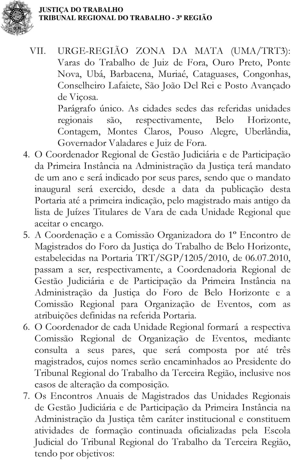 As cidades sedes das referidas unidades regionais são, respectivamente, Belo Horizonte, Contagem, Montes Claros, Pouso Alegre, Uberlândia, Governador Valadares e Juiz de Fora. 4.