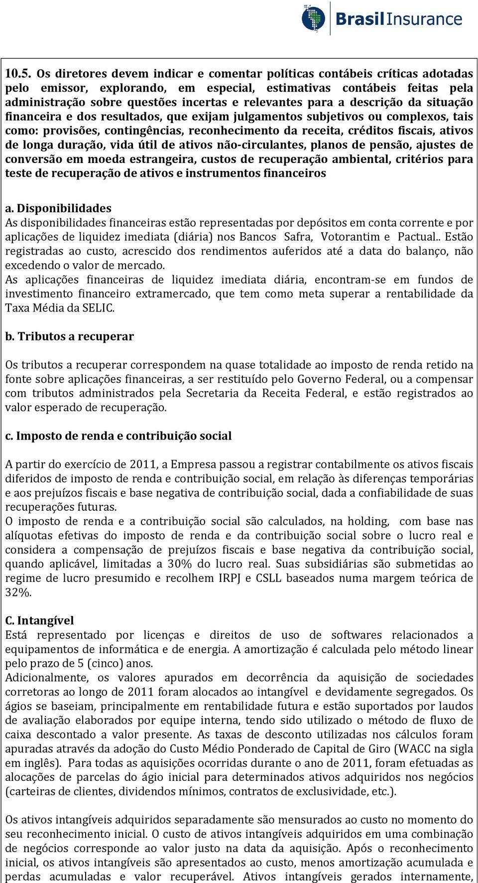 Após o reconhecimento inicial, os ativos intangíveis são apresentados ao custo, menos amortização acumulada e perdas acumuladas e valor recuperável. Ativos intangíveis gerados internamente, 10.5.