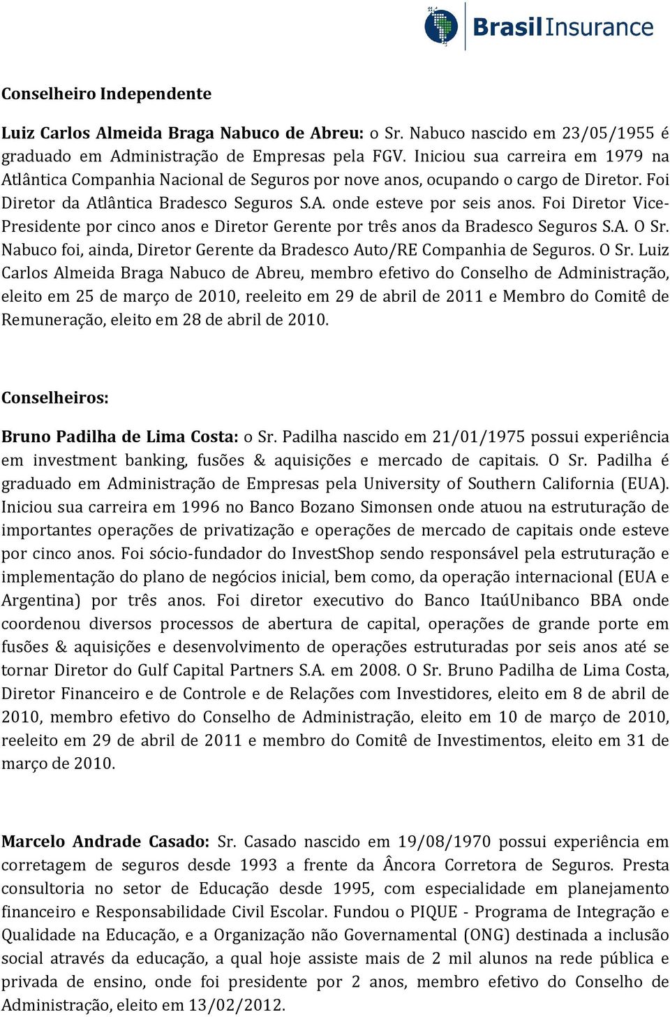 Foi Diretor Vice- Presidente por cinco anos e Diretor Gerente por três anos da Bradesco Seguros S.A. O Sr.