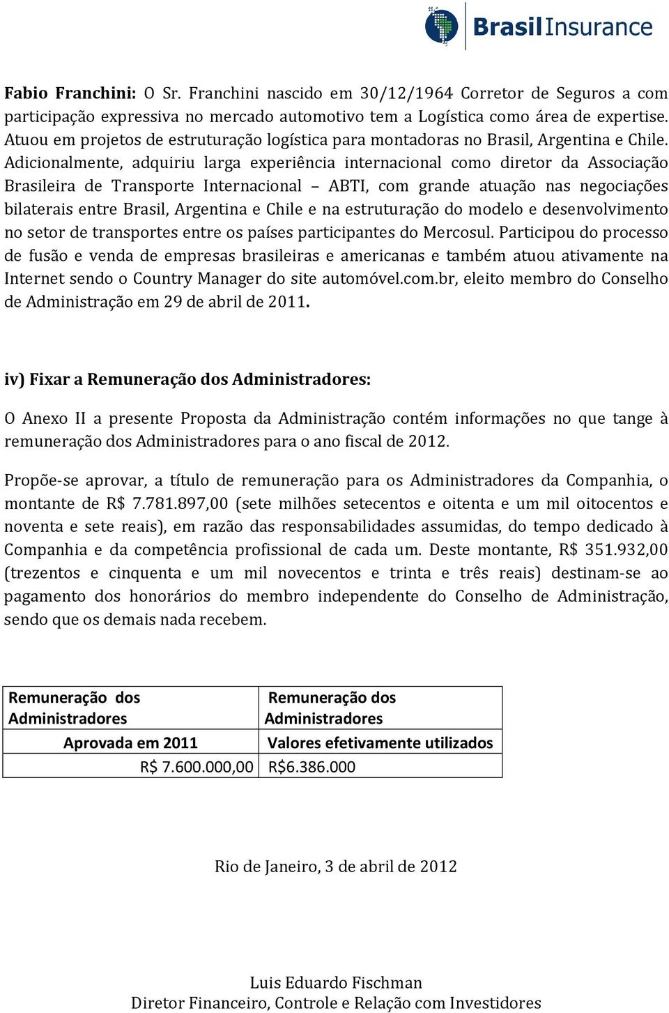 Adicionalmente, adquiriu larga experiência internacional como diretor da Associação Brasileira de Transporte Internacional ABTI, com grande atuação nas negociações bilaterais entre Brasil, Argentina