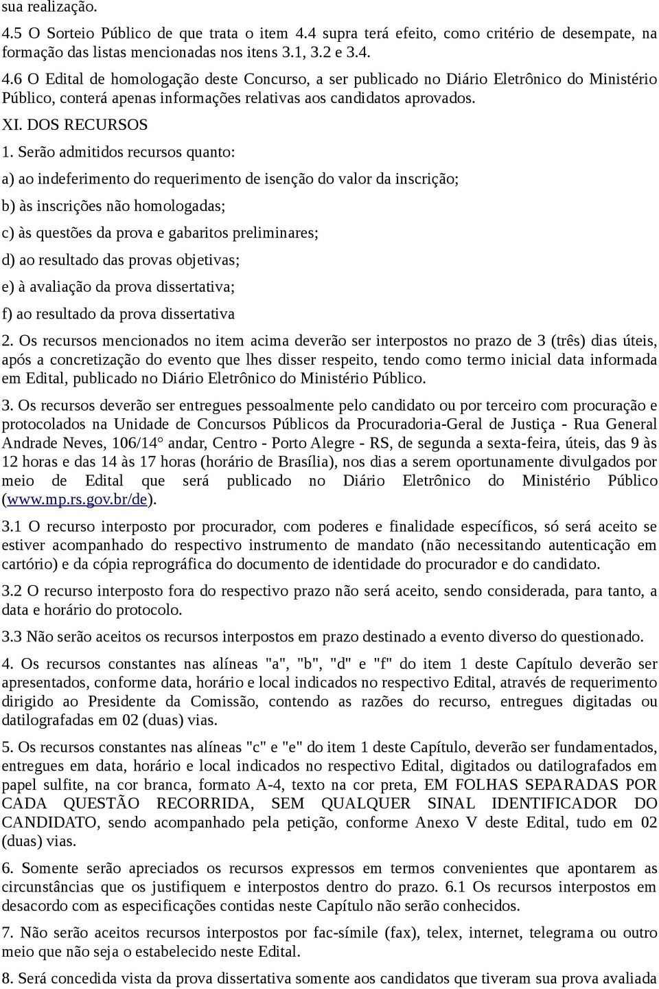 Serão admitidos recursos quanto: a) ao indeferimento do requerimento de isenção do valor da inscrição; b) às inscrições não homologadas; c) às questões da prova e gabaritos preliminares; d) ao