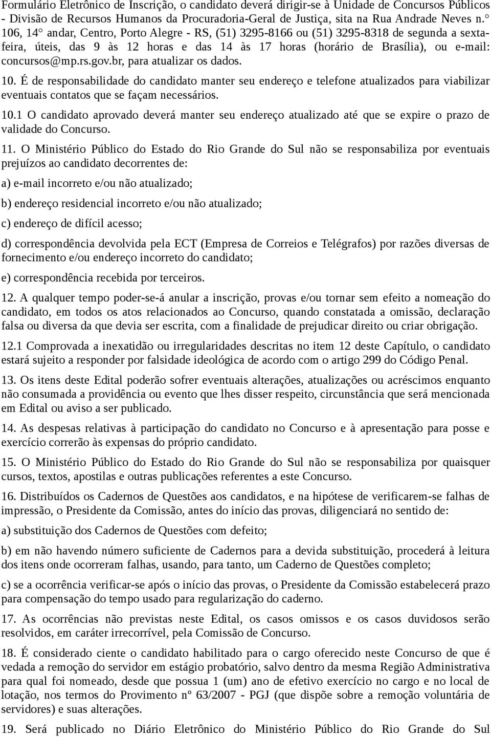 br, para atualizar os dados. 10. É de responsabilidade do candidato manter seu endereço e telefone atualizados para viabilizar eventuais contatos que se façam necessários. 10.1 O candidato aprovado deverá manter seu endereço atualizado até que se expire o prazo de validade do Concurso.