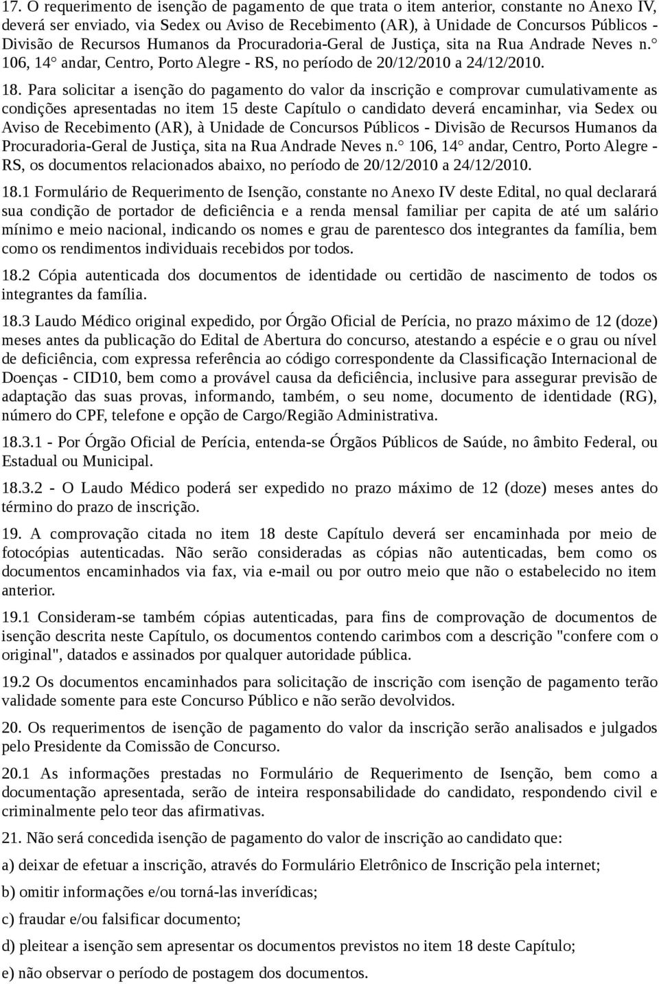 Para solicitar a isenção do pagamento do valor da inscrição e comprovar cumulativamente as condições apresentadas no item 15 deste Capítulo o candidato deverá encaminhar, via Sedex ou Aviso de