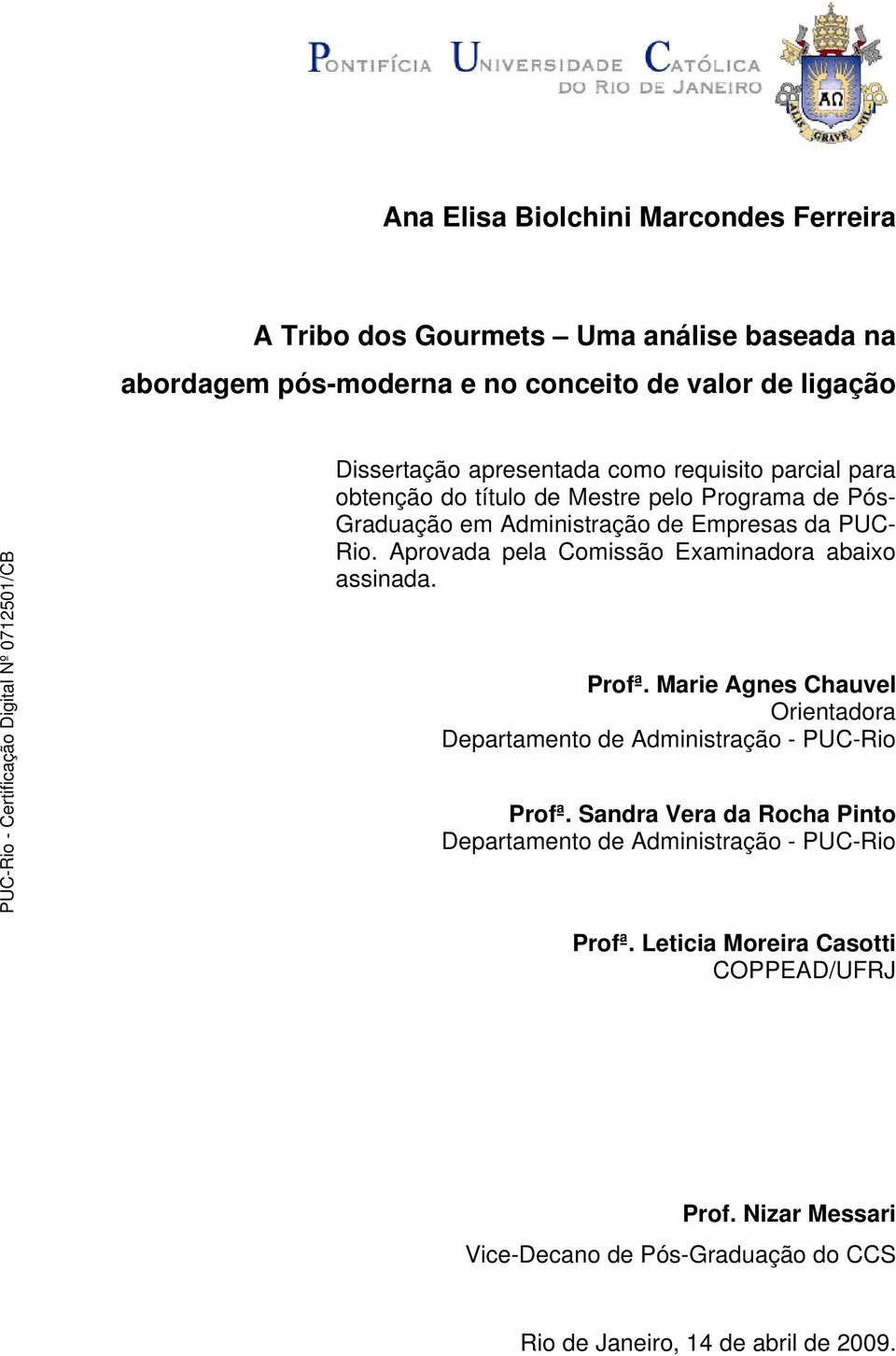 Aprovada pela Comissão Examinadora abaixo assinada. Profª. Marie Agnes Chauvel Orientadora Departamento de Administração - PUC-Rio Profª.