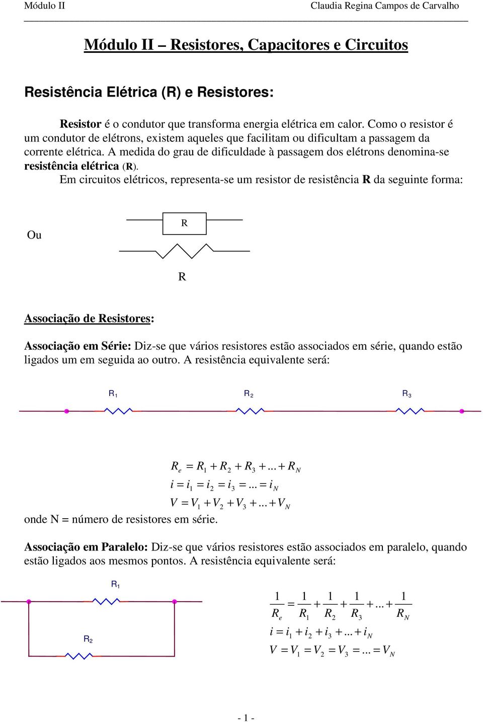 Em circuitos létricos, rprsntas um rsistor d rsistência da sguint forma: Ou Associação d sistors: Associação m Séri: Dizs qu vários rsistors stão associados m séri, quando stão ligados um m sguida ao