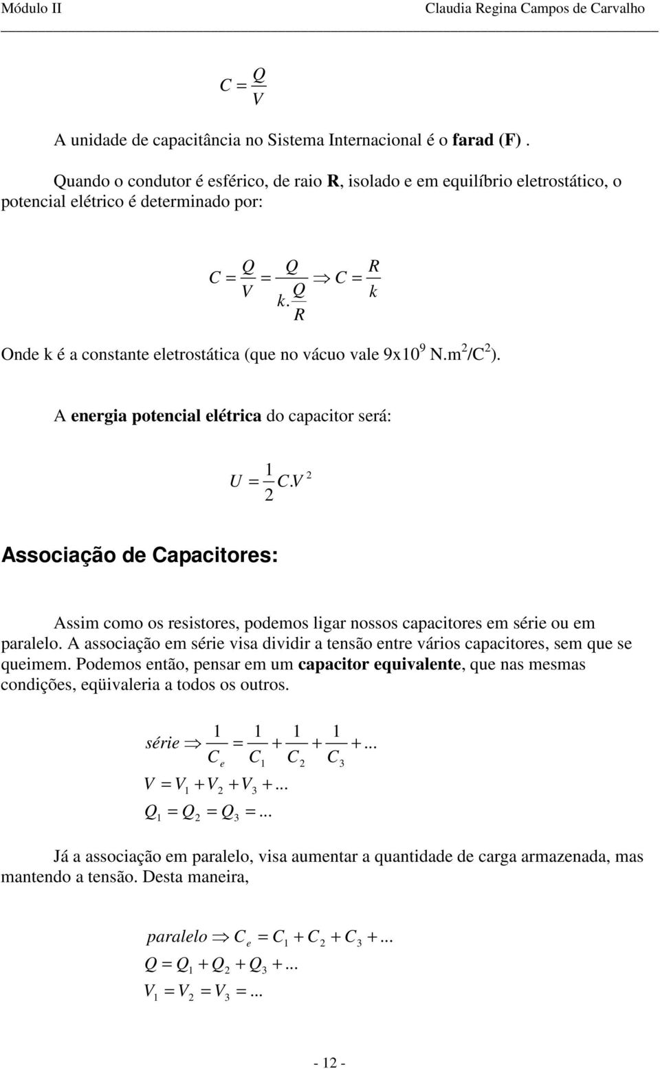 k A nrgia potncial létrica do capacitor srá: U. V Associação d apacitors: Assim como os rsistors, podmos ligar nossos capacitors m séri ou m parallo.