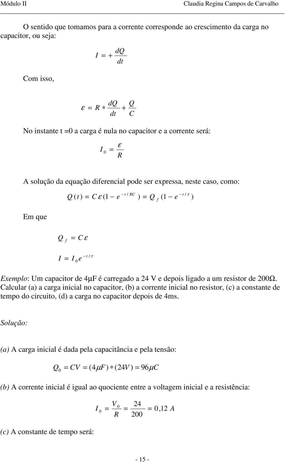 ligado a um rsistor d Ω. alcular (a) a carga inicial no capacitor, (b) a corrnt inicial no rsistor, (c) a constant d tmpo do circuito, (d) a carga no capacitor dpois d 4ms.