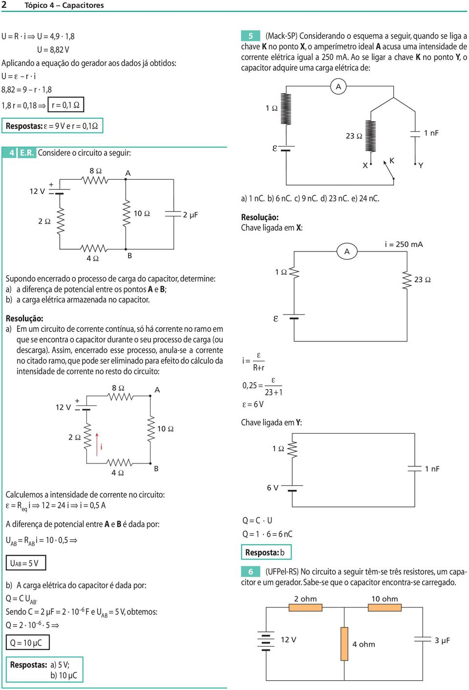 Ω Ω µf have lgaa em X: 4 Ω m Suono encerrao o rocesso e carga o caactor, etermne: a) a ferença e otencal entre os ontos e ; b) a carga elétrca armazenaa no caactor Ω Ω a) Em um crcuto e corrente