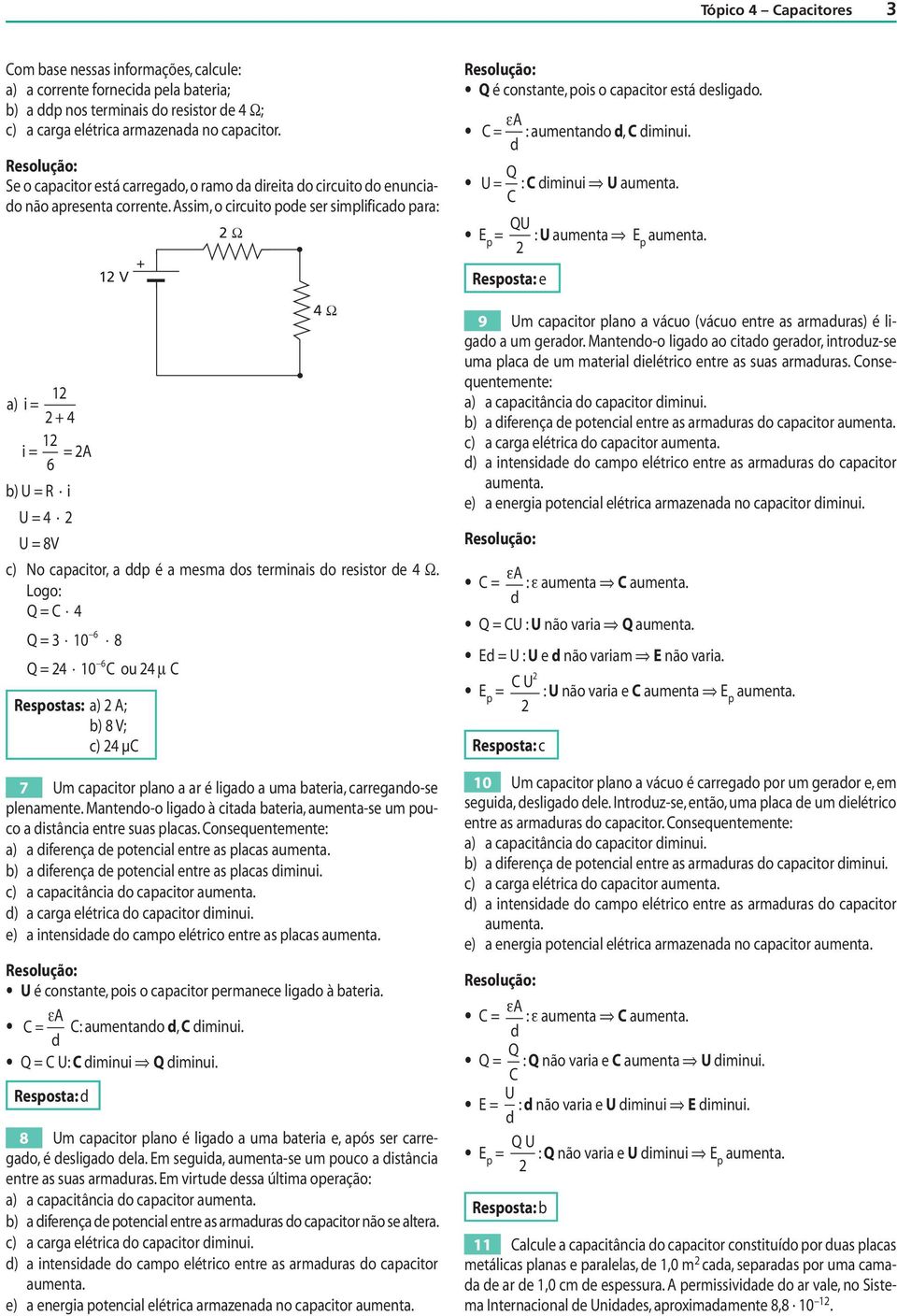 8 V; c) 4 µ 7 m caactor lano a ar é lgao a uma batera, carregano-se lenamente anteno-o lgao à ctaa batera, aumenta-se um ouco a stânca entre suas lacas onsequentemente: a) a ferença e otencal entre