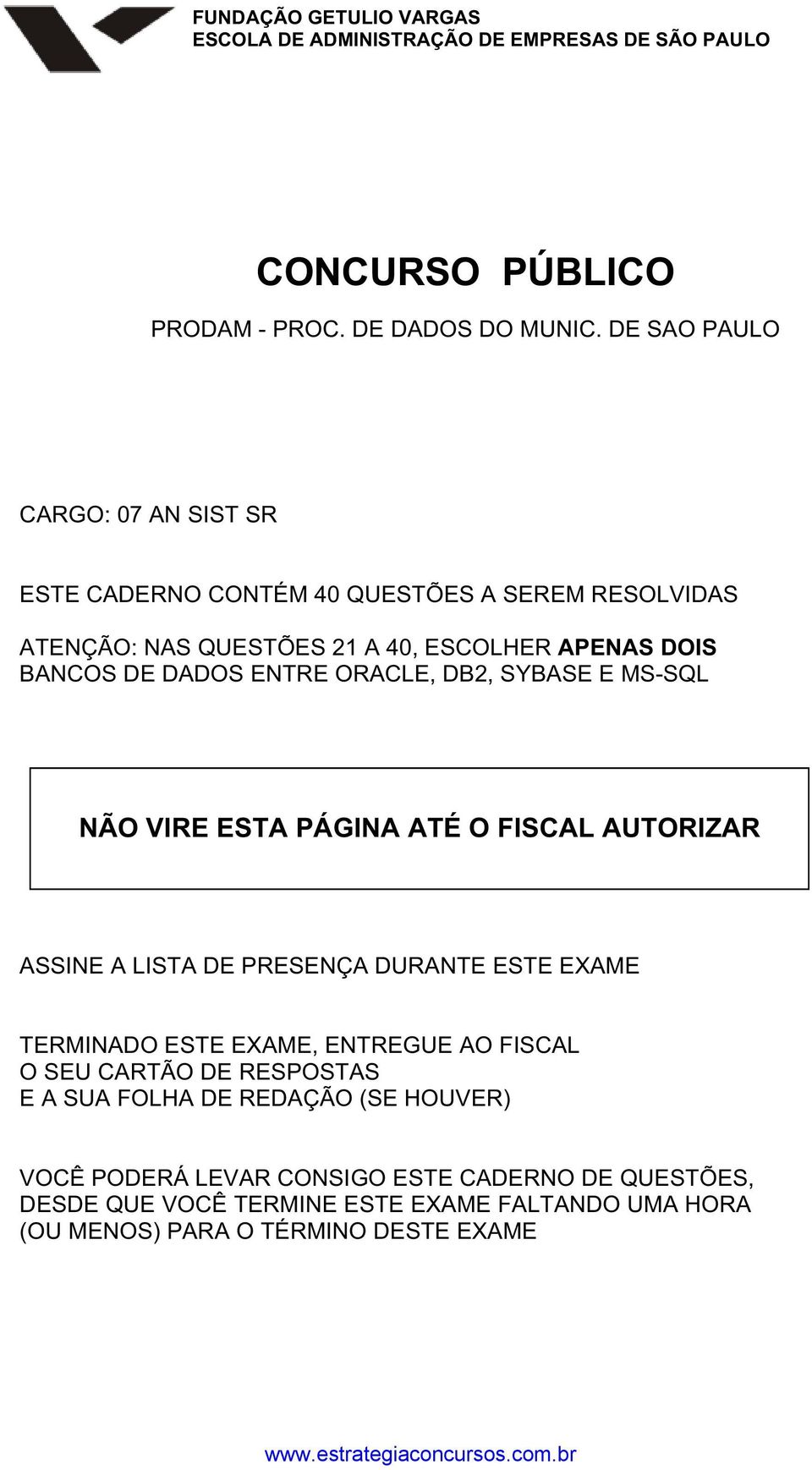 ORACLE, DB2, SYBASE E MS-SQL NÃO VIRE ESTA PÁGINA ATÉ O FISCAL AUTORIZAR ASSINE A LISTA DE PRESENÇA DURANTE ESTE EXAME TERMINADO ESTE EXAME, ENTREGUE AO FISCAL O