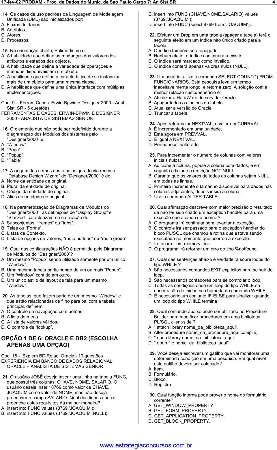 A habilidade que define a variedade de operações e métodos disponíveis em um objeto. C. A habilidade que define a característica de se instanciar mais de um objeto para uma mesma classe. D.