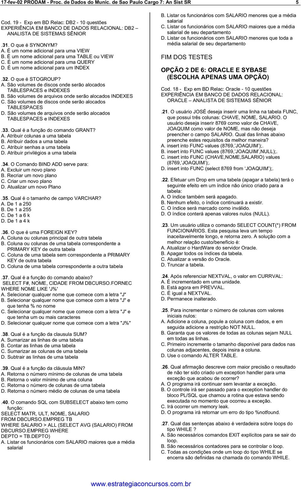 São volumes de arquivos onde serão alocados INDEXES C. São volumes de discos onde serão alocados TABLESPACES D. São volumes de arquivos onde serão alocados TABLESPACES e INDEXES.33.