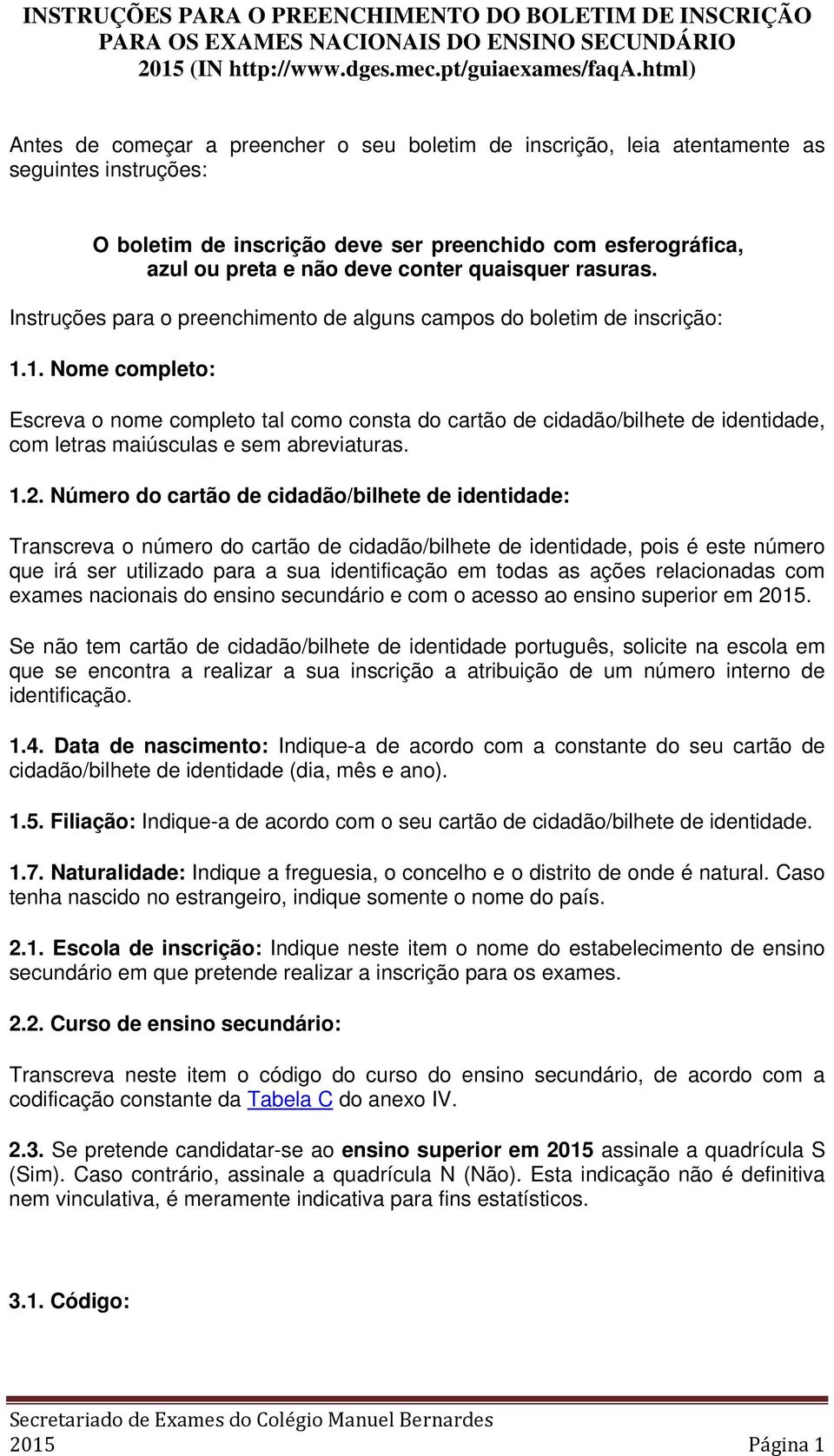 1. Nome completo: Escreva o nome completo tal como consta do cartão de cidadão/bilhete de identidade, com letras maiúsculas e sem abreviaturas. 1.2.